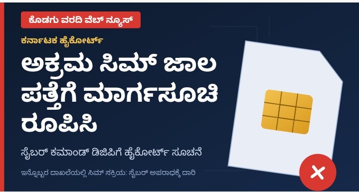 ಅಕ್ರಮ ಸಿಮ್ ಜಾಲ ಪತ್ತೆಗೆ ಮಾರ್ಗಸೂಚಿ ರೂಪಿಸಿ: ಸೈಬರ್ ಕಮಾಂಡ್ ಡಿಜಿಪಿಗೆ ಹೈಕೋರ್ಟ್ ಸೂಚನೆ